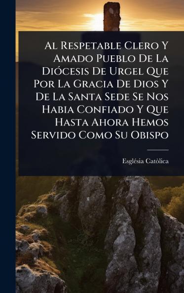 Respetable Clero Y Amado Pueblo De La DiÃ3cesis De Urgel Que Por La Gracia De Dios Y De La Santa Sede Se Nos Habia Confiado Y Que Hasta Ahora Hemos Servido Como Su Obispo