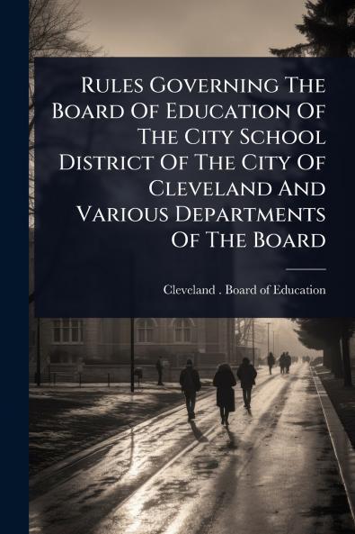 Rules Governing The Board Of Education Of The City School District Of The City Of Cleveland And Various Departments Of The Board