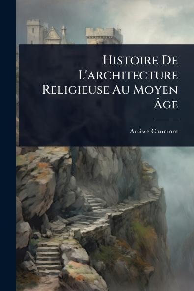 Histoire De L'architecture Religieuse Au Moyen Ã&#130;ge
