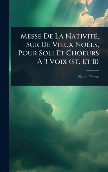 Messe De La NativitÃ(c) Sur De Vieux Noëls Pour Soli Et Choeurs Ã&#128; 3 Voix (st. Et B)