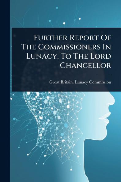 Further Report Of The Commissioners In Lunacy To The Lord Chancellor