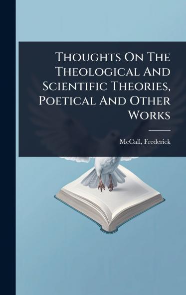 Thoughts On The Theological And Scientific Theories Poetical And Other Works