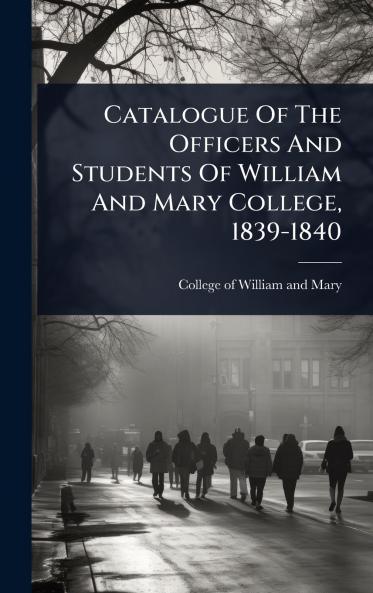 Catalogue Of The Officers And Students Of William And Mary College 1839-1840