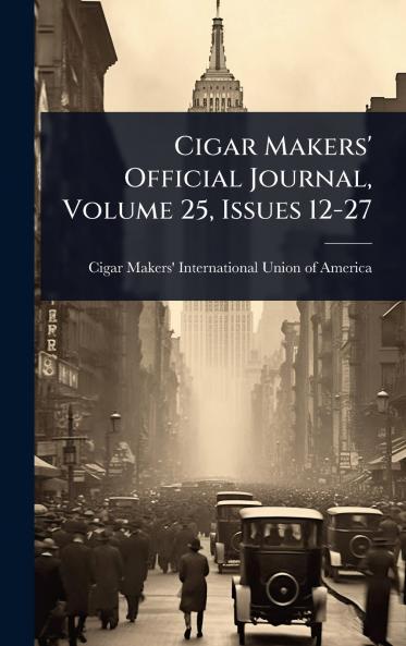 Cigar Makers' Official Journal Volume 25 Issues 12-27