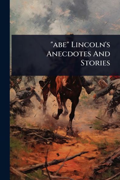 abe Lincoln's Anecdotes And Stories