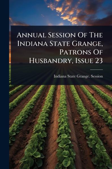 Annual Session Of The Indiana State Grange Patrons Of Husbandry Issue 23