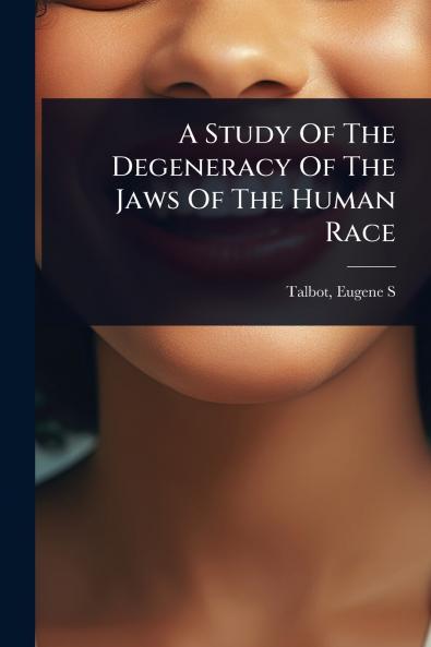 Study Of The Degeneracy Of The Jaws Of The Human Race