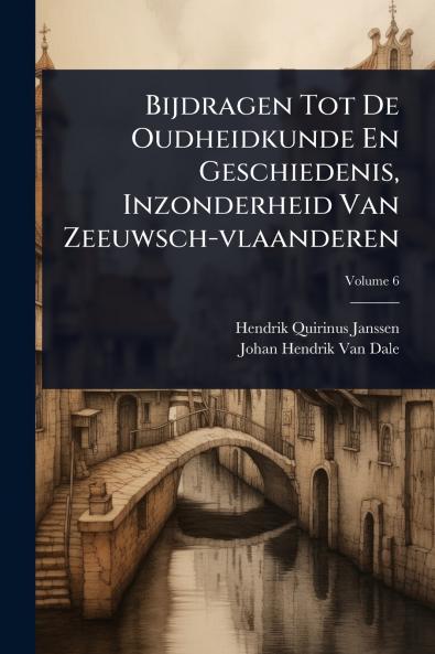 Bijdragen Tot De Oudheidkunde En Geschiedenis Inzonderheid Van Zeeuwsch-vlaanderen