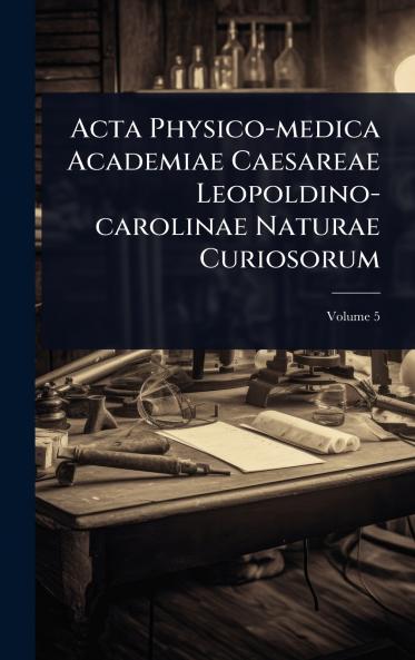 Acta Physico-medica Academiae Caesareae Leopoldino-carolinae Naturae Curiosorum