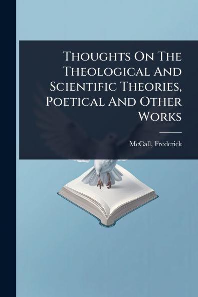 Thoughts On The Theological And Scientific Theories Poetical And Other Works
