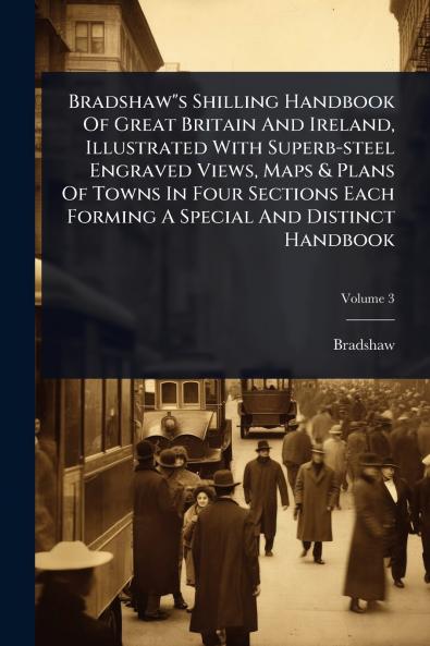 Bradshaws Shilling Handbook Of Great Britain And Ireland Illustrated With Superb-steel Engraved Views Maps & Plans Of Towns In Four Sections Each Forming A Special And Distinct Handbook