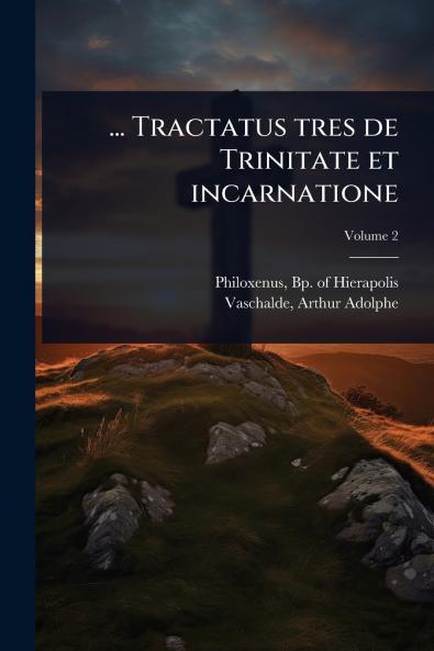 ... Tractatus tres de Trinitate et incarnatione
