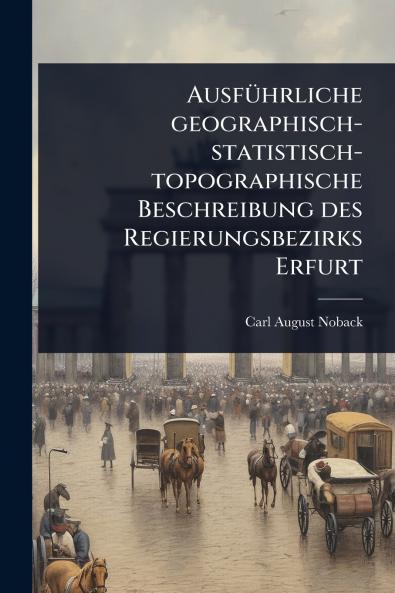 AusfÃ1/4hrliche geographisch-statistisch-topographische Beschreibung des Regierungsbezirks Erfurt