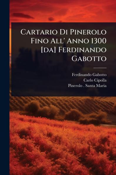 Cartario Di Pinerolo Fino All' Anno 1300 [da] Ferdinando Gabotto