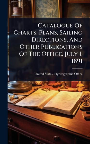 Catalogue Of Charts Plans Sailing Directions And Other Publications Of The Office July 1 1891
