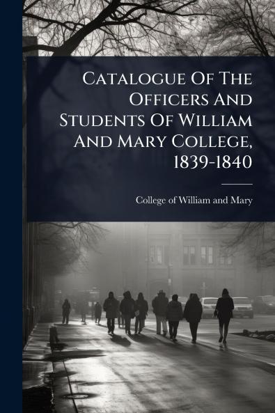 Catalogue Of The Officers And Students Of William And Mary College 1839-1840