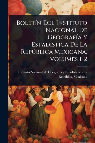 BoletÃ-n Del Instituto Nacional De GeografÃ-a Y EstadÃ-stica De La RepÃ°blica Mexicana Volumes 1-2