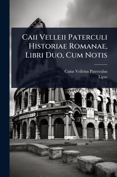 Caii Velleii Paterculi Historiae Romanae Libri Duo Cum Notis