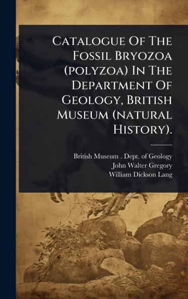 Catalogue Of The Fossil Bryozoa (polyzoa) In The Department Of Geology British Museum (natural History).