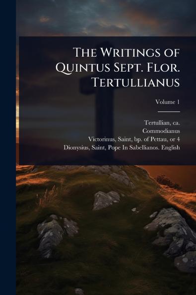 Writings of Quintus Sept. Flor. Tertullianus