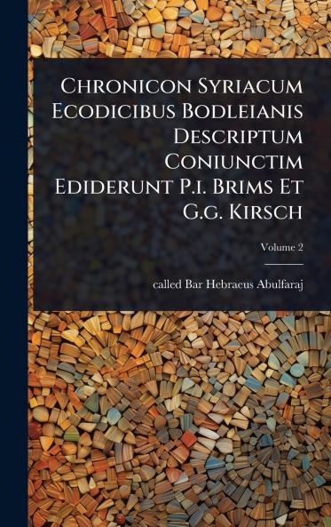 Chronicon Syriacum Ecodicibus Bodleianis Descriptum Coniunctim Ediderunt P.i. Brims Et G.g. Kirsch