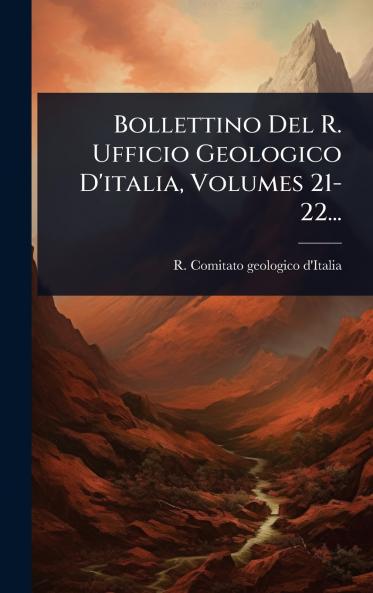 Bollettino Del R. Ufficio Geologico D'italia Volumes 21-22...