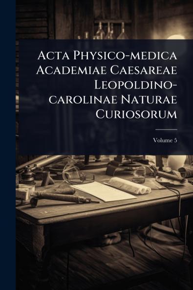 Acta Physico-medica Academiae Caesareae Leopoldino-carolinae Naturae Curiosorum