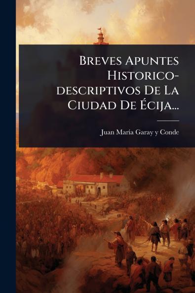 Breves Apuntes Historico-descriptivos De La Ciudad De Ã&#137;cija...