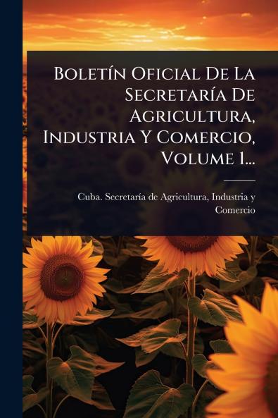 BoletÃ-n Oficial De La SecretarÃ-a De Agricultura Industria Y Comercio Volume 1...