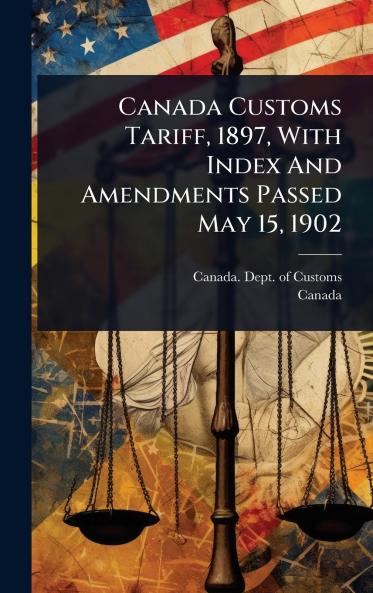 Canada Customs Tariff 1897 With Index And Amendments Passed May 15 1902