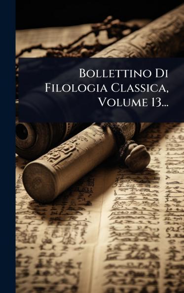 Bollettino Di Filologia Classica Volume 13...