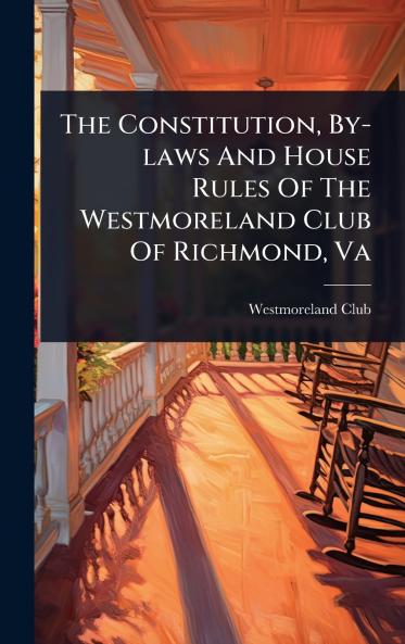 Constitution By-laws And House Rules Of The Westmoreland Club Of Richmond Va