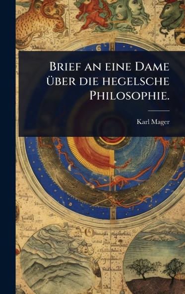 Brief an eine Dame Ã1/4ber die hegelsche Philosophie.