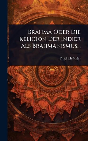Brahma Oder Die Religion Der Indier Als Brahmanismus...