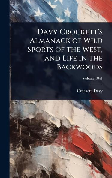 Davy Crockett's Almanack of Wild Sports of the West and Life in the Backwoods