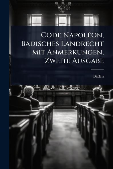 Code NapolÃ(c)on Badisches Landrecht mit Anmerkungen Zweite Ausgabe