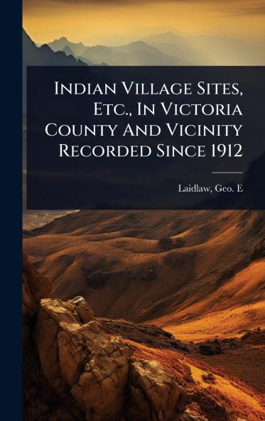 Indian Village Sites Etc. In Victoria County And Vicinity Recorded Since 1912