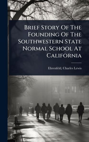 Brief Story Of The Founding Of The Southwestern State Normal School At California