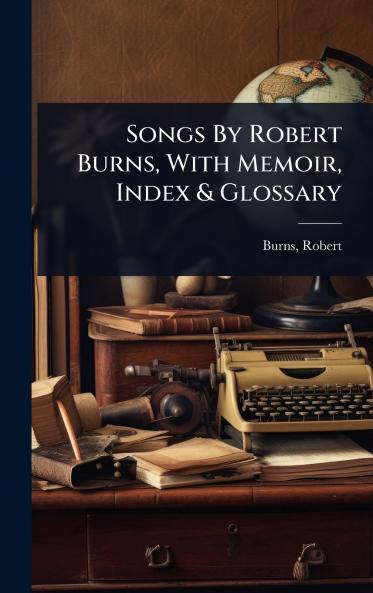Songs By Robert Burns With Memoir Index & Glossary