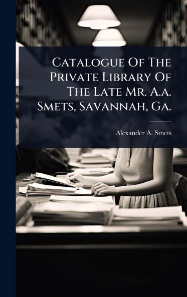 Catalogue Of The Private Library Of The Late Mr. A.a. Smets Savannah Ga.