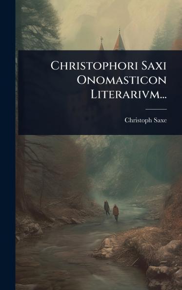 Christophori Saxi Onomasticon Literarivm...