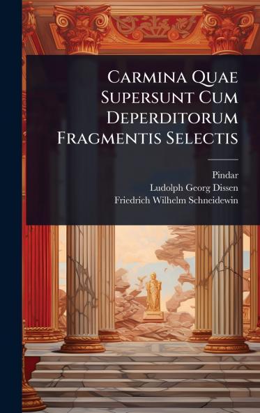 Carmina Quae Supersunt Cum Deperditorum Fragmentis Selectis