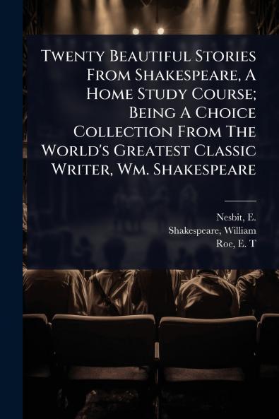Twenty Beautiful Stories From Shakespeare A Home Study Course; Being A Choice Collection From The World's Greatest Classic Writer Wm. Shakespeare