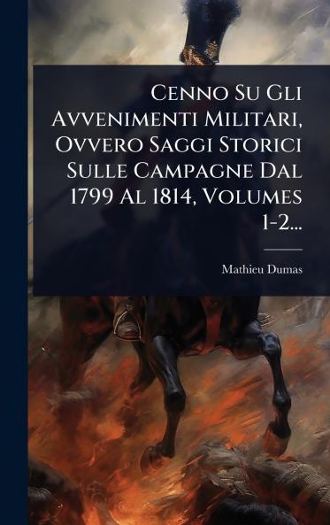 Cenno Su Gli Avvenimenti Militari Ovvero Saggi Storici Sulle Campagne Dal 1799 Al 1814 Volumes 1-2...