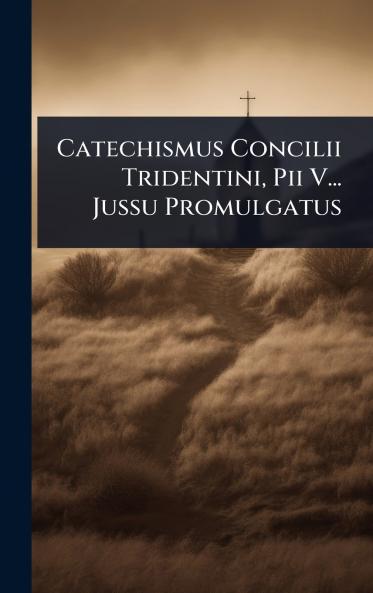 Catechismus Concilii Tridentini Pii V... Jussu Promulgatus