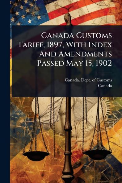 Canada Customs Tariff 1897 With Index And Amendments Passed May 15 1902