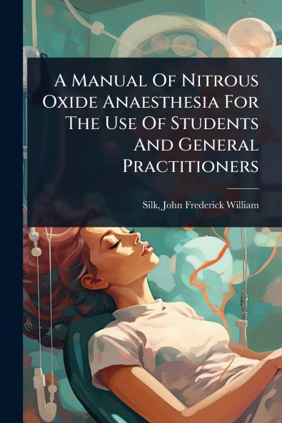 Manual Of Nitrous Oxide Anaesthesia For The Use Of Students And General Practitioners