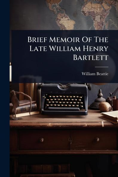 Brief Memoir Of The Late William Henry Bartlett