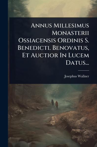 Annus Millesimus Monasterii Ossiacensis Ordinis S. Benedicti. Benovatus Et Auctior In Lucem Datus...