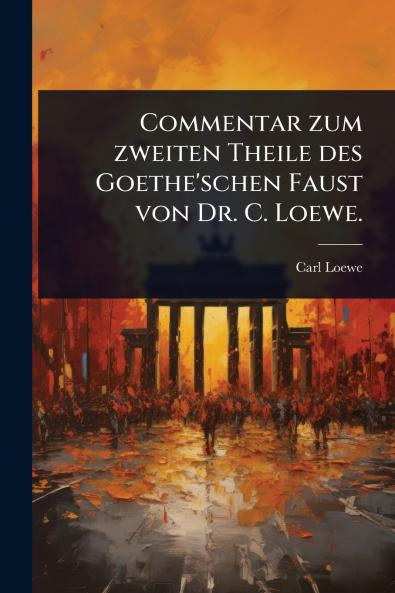 Commentar zum zweiten Theile des Goethe'schen Faust von Dr. C. Loewe.
